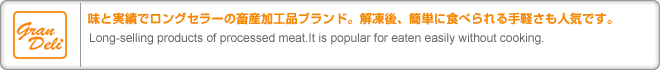 ̣ȼӤǥ󥰥顼ܻùʥ֥ɡ塢ñ˿٤ڤ͵Ǥ
Long-selling products of processed meat.It is popular for eaten easily without cooking.